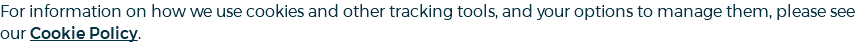 For information on how we use cookies and other tracking tools, and your options to manage them, please see our Cookie Policy.